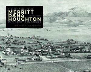 The cover of The Art and Life of Merritt Dana Houghton in the Northern Rockies, 1878-1919 by Michael A. Amundson